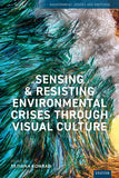 Sensing and Resisting Environmental Crises Through Visual Culture